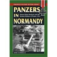 Panzers in Normandy General Hans Eberbach and the German Defense of France, 1944 by Mitcham, Samuel W., Jr., 9780811735537