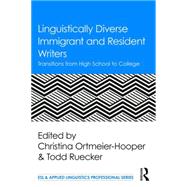 Linguistically Diverse Immigrant and Resident Writers: Transitions from High School to College by Ortmeier-Hooper; Christina, 9781138125537