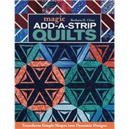 Magic Add-a-Strip Quilts Transform Simple Shapes into Dynamic Designs by Cline, Barbara H., 9781617455537