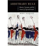 Arbitrary Rule by Nyquist, Mary, 9780226015538