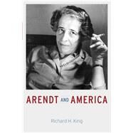 Arendt and America by King, Richard H., 9780226565538