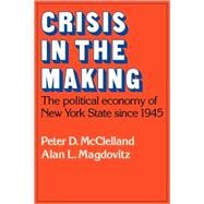 Crisis in the Making: The Political Economy of New York State since 1945 by Peter D. McClelland , Alan L. Magdovitz, 9780521105538
