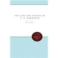 The Life & Legend of E. H. Harriman by Klein, Maury, 9780807865538