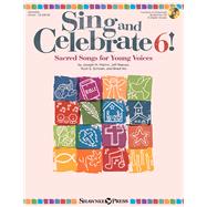 Sing and Celebrate 6! Sacred Songs for Young Voices Book/Enhanced CD (with Online teaching resources and reproducible pages) by Schram, Ruth Elaine; Nix, Brad; Reeves, Jeff; Joseph M. Martin, 9781495065538