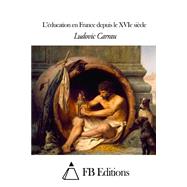 Lducation En France Depuis Le Xvie Sicle by Carrau, Ludovic, 9781505575538