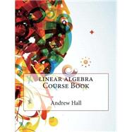 Linear Algebra Course Book by Hall, Andrew N.; London School of Management Studies, 9781507865538
