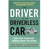 The Driver in the Driverless Car How Your Technology Choices Create the Future by Wadhwa, Vivek; Salkever, Alex, 9781523085538