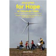 Educating for Hope in Troubled Times: Climate Change and the Transition to a Post-Carbon Future by Hicks, David, 9781858565538