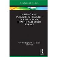 Writing and Publishing Research in Kinesiology, Health, and Sport Science by Baghurst, Timothy; Defreitas, Jason, 9780367375539