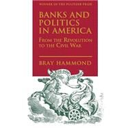 Banks and Politics in America by Hammond, Bray, 9780691005539