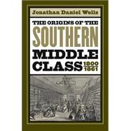 The Origins of the Southern Middle Class, 1800-1861 by Wells, Jonathan Daniel, 9780807855539