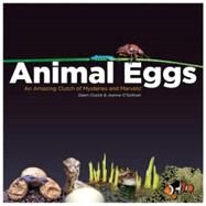 Animal Eggs An Amazing Clutch of Mysteries and Marvels by Cusick, Dawn; O'Sullivan, Joanne; Photo illustrated, 9780979745539
