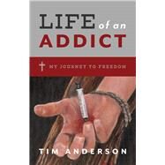 Life Of An Addict My Journey To Freedom by Anderson, Tim, 9781098375539