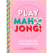 Play Mahjong! An All-Levels Guide to American Mahjong by Gross, Alyssa, 9781577155539