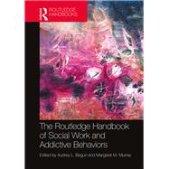 The Routledge Handbook of Social Work and Addictive Behaviors by Begun, Audrey; Murray, Margaret M., 9780367195540
