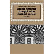 Arabic Historical Thought in the Classical Period by Tarif Khalidi, 9780521465540