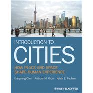 Introduction to Cities : How Place and Space Shape Human Experience by Chen, Xiang Ming; Orum, Anthony M.; Paulsen, Krista E., 9781405155540