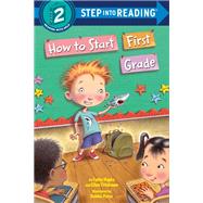 How to Start First Grade by Hapka, Catherine A.; Titlebaum, Ellen; Vandenberg, Ellen; Palen, Debbie, 9781524715540