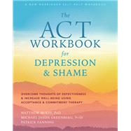 The Act Workbook for Depression and Shame by McKay, Matthew; Greenberg, Michael Jason; Fanning, Patrick, 9781684035540