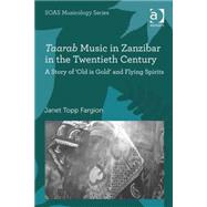 Taarab Music in Zanzibar in the Twentieth Century: A Story of Old is Gold and Flying Spirits by Fargion,Janet Topp, 9780754655541