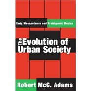The Evolution of Urban Society: Early Mesopotamia and Prehispanic Mexico by Adams,Robert McC., 9781138535541