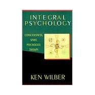 Integral Psychology Consciousness, Spirit, Psychology, Therapy by WILBER, KEN, 9781570625541