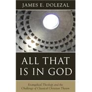 All That Is in God: Evangelical Theology and the Challenge of Classical Christian Theism by James E. Dolezal, 9781601785541