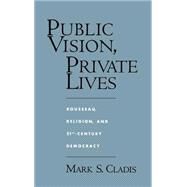 Public Vision, Private Lives Rousseau, Religion, and 21st-Century Democracy by Cladis, Mark S., 9780195125542