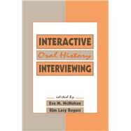 Interactive Oral History Interviewing by McMahan,Eva M.;McMahan,Eva M., 9780415515542