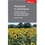 The British in Rural France Lifestyle Migration and the Ongoing Quest for a Better Way of Life by Benson, Michaela Caroline, 9780719095542