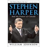 Stephen Harper and the Future of Canada by JOHNSON, WILLIAM, 9780771095542