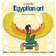 Color Egyptian Art by Mitra, Mrinal; Mitra, Swarna; Mitra, Malika, 9781500485542