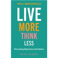 Live More Think Less Overcoming Depression and Sadness with Metacognitive Therapy by Callesen, Pia, 9781785785542