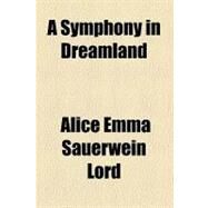 A Symphony in Dreamland by Lord, Alice Emma Sauerwein, 9780217435543