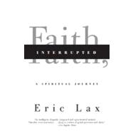 Faith, Interrupted A Spiritual Journey by LAX, ERIC, 9780307455543