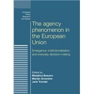 The agency phenomenon in the European Union Emergence, institutionalisation and everyday decision-making by Busuioc, Madalina; Groenleer, Martijn; Trondal, Jarle, 9780719085543