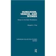 Humanism, Venice, and Women: Essays on the Italian Renaissance by King,Margaret L., 9781138375543