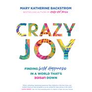 Crazy Joy Finding Wild Happiness in a World That's Upside Down by Backstrom, Mary Katherine, 9781546015543