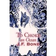 To Choke an Ocean by Bone, J. F., 9781606645543