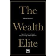 The Wealth Elite A groundbreaking study of the psychology of the super rich by Zitelmann, Rainer, 9781912555543