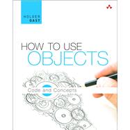 How to Use Objects Code and Concepts by Gast, Holger, 9780321995544