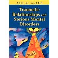 Traumatic Relationships and Serious Mental Disorders by Allen, Jon G., 9780471485544