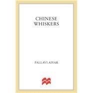Chinese Whiskers A Novel by Aiyar, Pallavi, 9781250065544