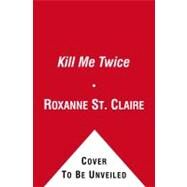 Kill Me Twice by St. Claire, Roxanne, 9781451655544