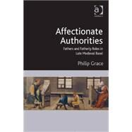 Affectionate Authorities: Fathers and Fatherly Roles in Late Medieval Basel by Grace,Philip, 9781472445544