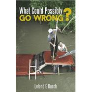 What Could Possibly Go Wrong? by Burch, Leland E., 9781499655544