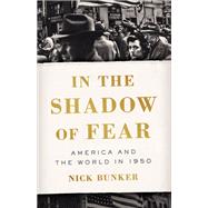 In the Shadow of Fear America and the World in 1950 by Bunker, Nick, 9781541675544