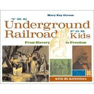 The Underground Railroad for Kids From Slavery to Freedom with 21 Activities by Carson, Mary Kay, 9781556525544