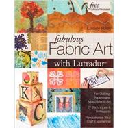 Fabulous Fabric Art with Lutradur: For Quilting, Papercrafts, Mixed Media Art: 27 Techniques & 14 Projects Revolutionize Your Craft Experience! by Riley, Lesley, 9781571205544
