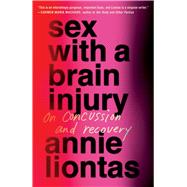 Sex with a Brain Injury On Concussion and Recovery by Liontas, Annie, 9781668015544